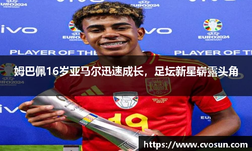 姆巴佩16岁亚马尔迅速成长，足坛新星崭露头角