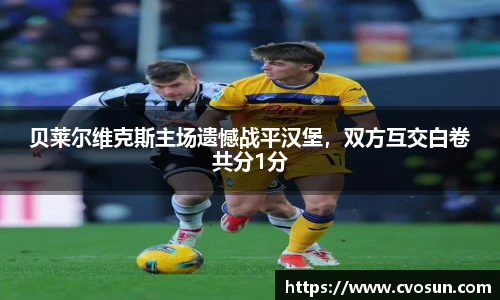 贝莱尔维克斯主场遗憾战平汉堡，双方互交白卷共分1分