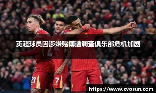 英超球员因涉嫌赌博遭调查俱乐部危机加剧