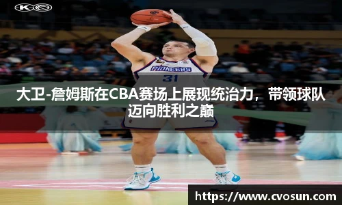 大卫-詹姆斯在CBA赛场上展现统治力，带领球队迈向胜利之巅