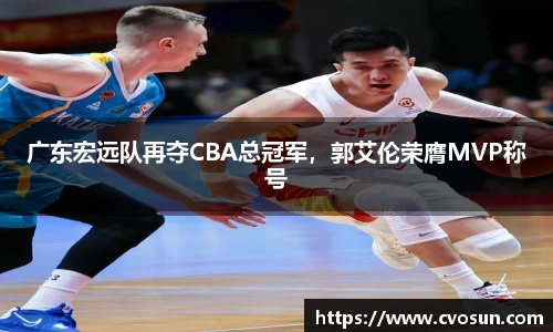 广东宏远队再夺CBA总冠军，郭艾伦荣膺MVP称号