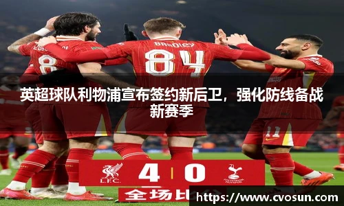 英超球队利物浦宣布签约新后卫，强化防线备战新赛季