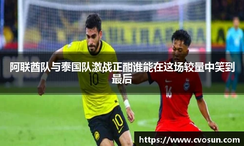 阿联酋队与泰国队激战正酣谁能在这场较量中笑到最后