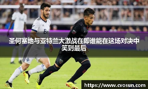 圣何塞地与亚特兰大激战在即谁能在这场对决中笑到最后