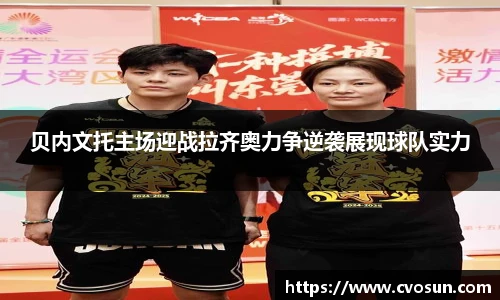 贝内文托主场迎战拉齐奥力争逆袭展现球队实力