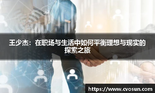 王少杰：在职场与生活中如何平衡理想与现实的探索之旅
